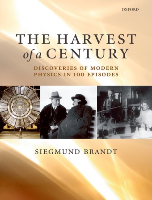 The Harvest of a Century : Discoveries of Modern Physics in 100 Episodes, PDF eBook