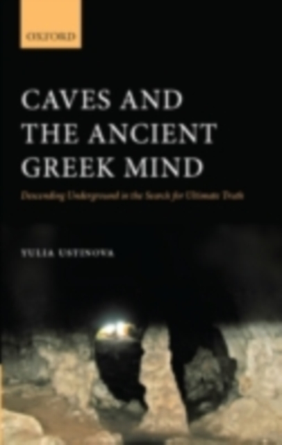 Caves and the Ancient Greek Mind : Descending Underground in the Search for Ultimate Truth, PDF eBook