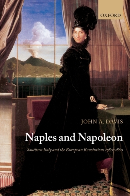 Naples and Napoleon : Southern Italy and the European Revolutions, 1780-1860, PDF eBook