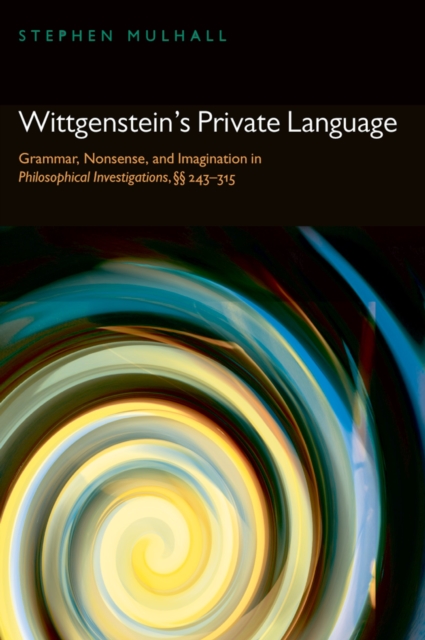 Wittgenstein's Private Language : Grammar, Nonsense, and Imagination in Philosophical Investigations,  243-315, PDF eBook