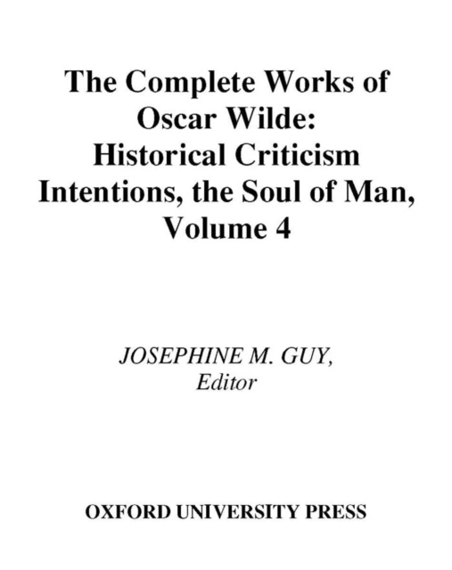 The Complete Works of Oscar Wilde : Volume IV: Criticism: Historical Criticism, Intentions, The Soul of Man, PDF eBook