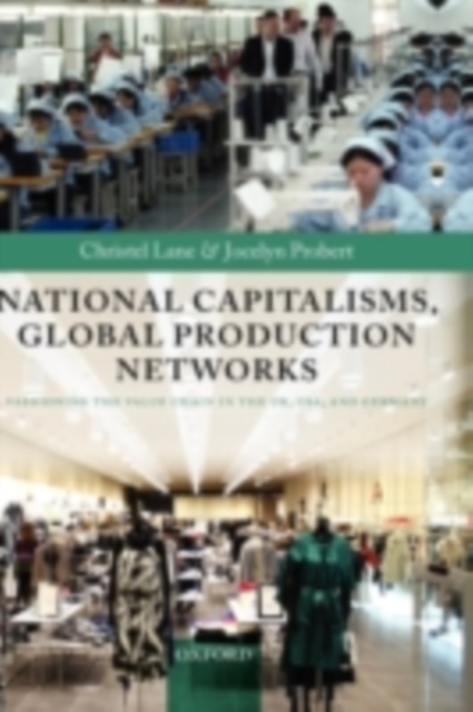 National Capitalisms, Global Production Networks : Fashioning the Value Chain in the UK, US, and Germany, PDF eBook