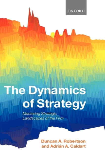 The Dynamics of Strategy : Mastering Strategic Landscapes of the Firm, PDF eBook