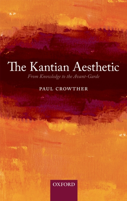 The Kantian Aesthetic : From Knowledge to the Avant-Garde, PDF eBook