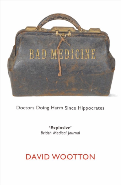 Bad Medicine : Doctors Doing Harm Since Hippocrates, EPUB eBook