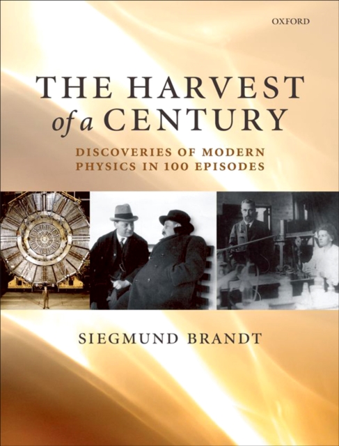 The Harvest of a Century : Discoveries of Modern Physics in 100 Episodes, EPUB eBook