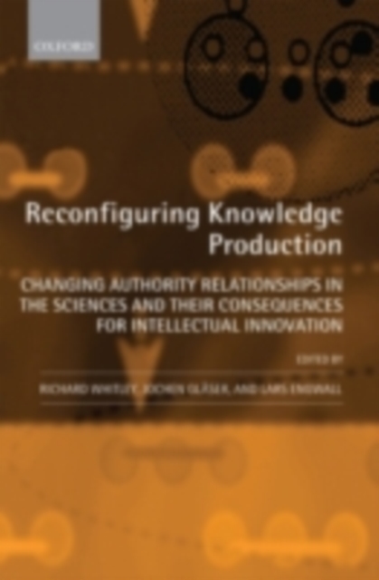Reconfiguring Knowledge Production : Changing Authority Relationships in the Sciences and their Consequences for Intellectual Innovation, PDF eBook