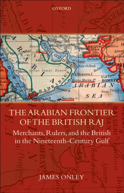 The Arabian Frontier of the British Raj : Merchants, Rulers, and the British in the Nineteenth-Century Gulf, EPUB eBook