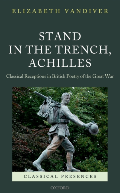 Stand in the Trench, Achilles : Classical Receptions in British Poetry of the Great War, EPUB eBook