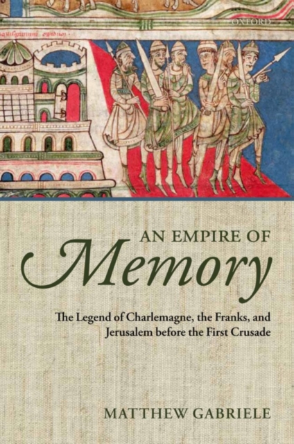 An Empire of Memory : The Legend of Charlemagne, the Franks, and Jerusalem before the First Crusade, PDF eBook