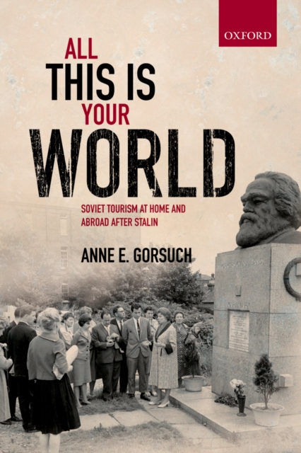 All this is your World : Soviet Tourism at Home and Abroad after Stalin, PDF eBook