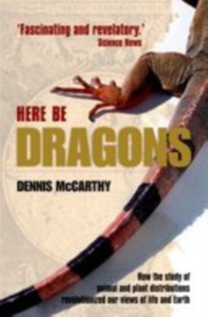 Here Be Dragons : How the study of animal and plant distributions revolutionized our views of life and Earth, EPUB eBook