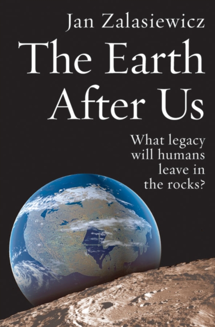 The Earth After Us : What legacy will humans leave in the rocks?, EPUB eBook