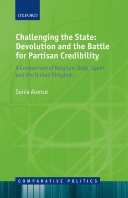 Challenging the State: Devolution and the Battle for Partisan Credibility : A Comparison of Belgium, Italy, Spain, and the United Kingdom, PDF eBook