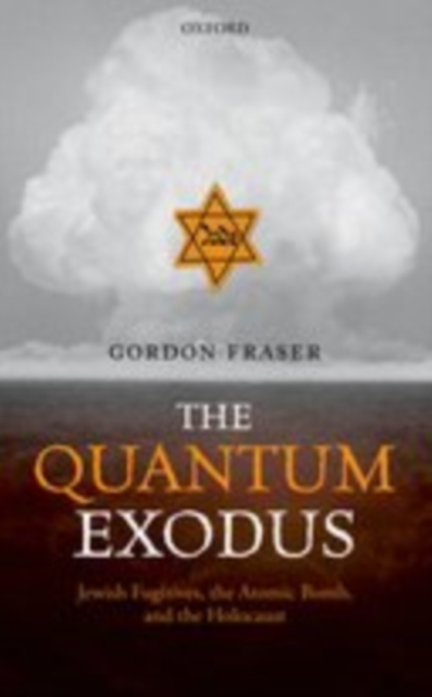 The Quantum Exodus : Jewish Fugitives, the Atomic Bomb, and the Holocaust, EPUB eBook