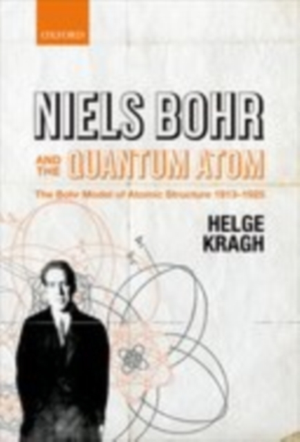 Niels Bohr and the Quantum Atom : The Bohr Model of Atomic Structure 1913-1925, PDF eBook