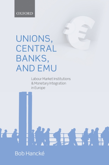 Unions, Central Banks, and EMU : Labour Market Institutions and Monetary Integration in Europe, PDF eBook