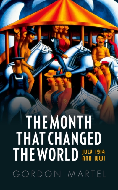 The Month that Changed the World : July 1914 and WWI, EPUB eBook