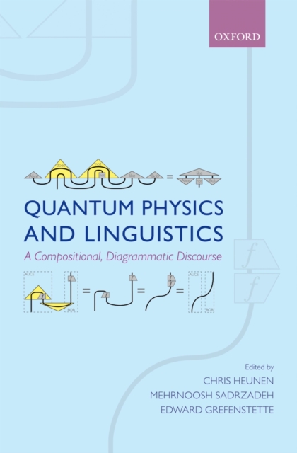 Quantum Physics and Linguistics : A Compositional, Diagrammatic Discourse, PDF eBook