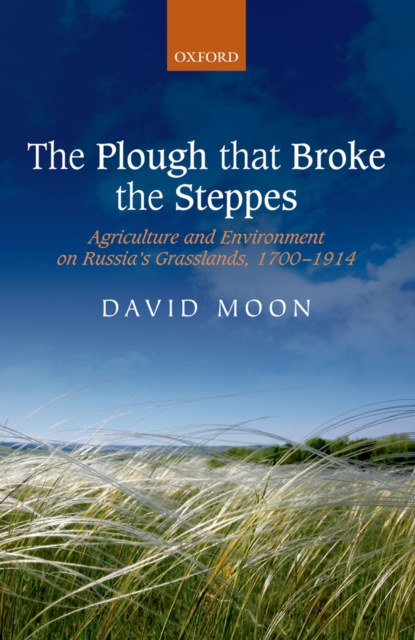 The Plough that Broke the Steppes : Agriculture and Environment on Russia's Grasslands, 1700-1914, PDF eBook