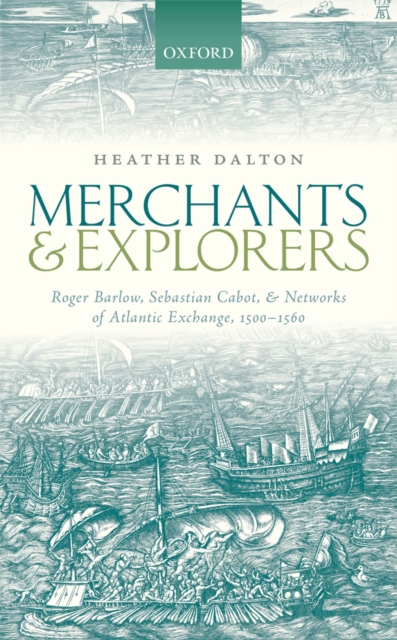 Merchants and Explorers : Roger Barlow, Sebastian Cabot, and Networks of Atlantic Exchange 1500-1560, PDF eBook