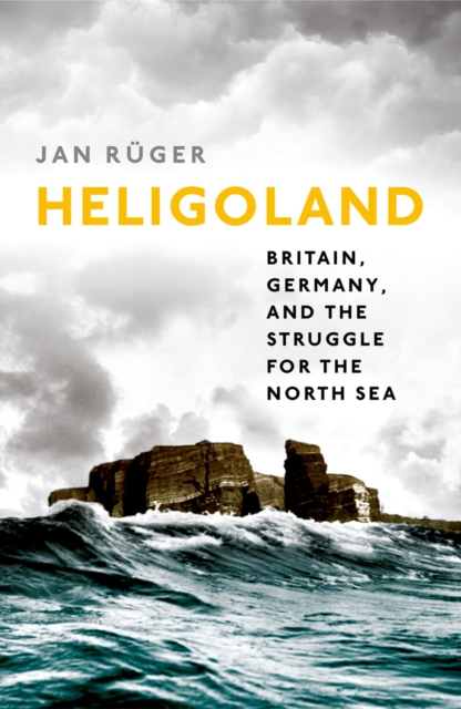Heligoland : Britain, Germany, and the Struggle for the North Sea, EPUB eBook