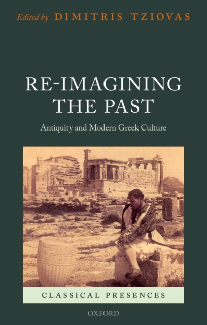 Re-imagining the Past : Antiquity and Modern Greek Culture, PDF eBook