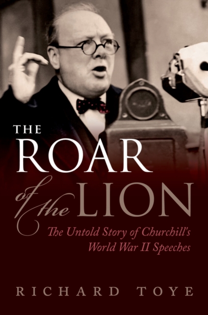 The Roar of the Lion : The Untold Story of Churchill's World War II Speeches, EPUB eBook