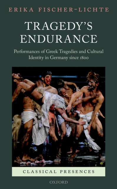 Tragedy's Endurance : Performances of Greek Tragedies and Cultural Identity in Germany since 1800, EPUB eBook