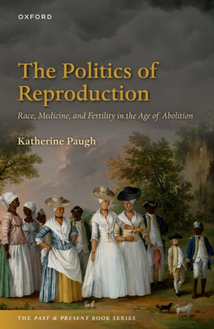 The Politics of Reproduction : Race, Medicine, and Fertility in the Age of Abolition, PDF eBook