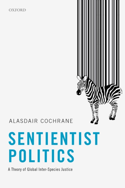 Sentientist Politics : A Theory of Global Inter-Species Justice, PDF eBook