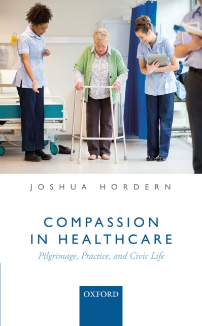 Compassion in Healthcare : Pilgrimage, Practice, and Civic Life, EPUB eBook