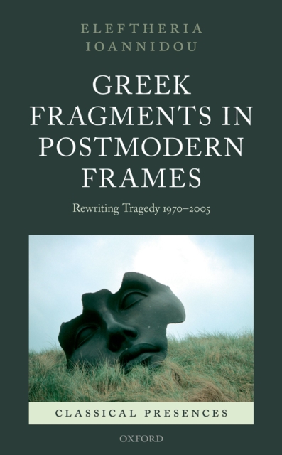 Greek Fragments in Postmodern Frames : Rewriting Tragedy 1970-2005, EPUB eBook
