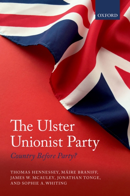 The Ulster Unionist Party : Country Before Party?, PDF eBook