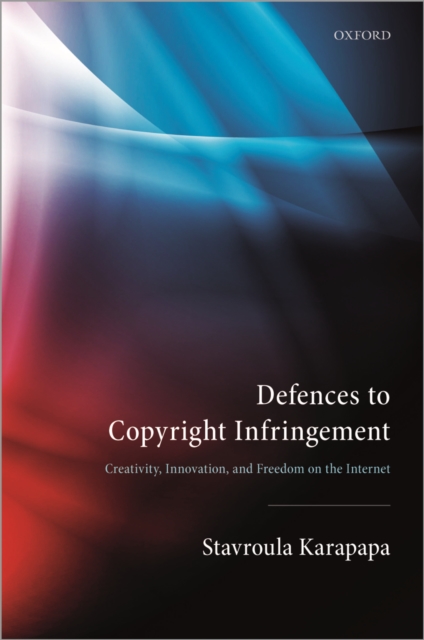 Defences to Copyright Infringement : Creativity, Innovation and Freedom on the Internet, PDF eBook