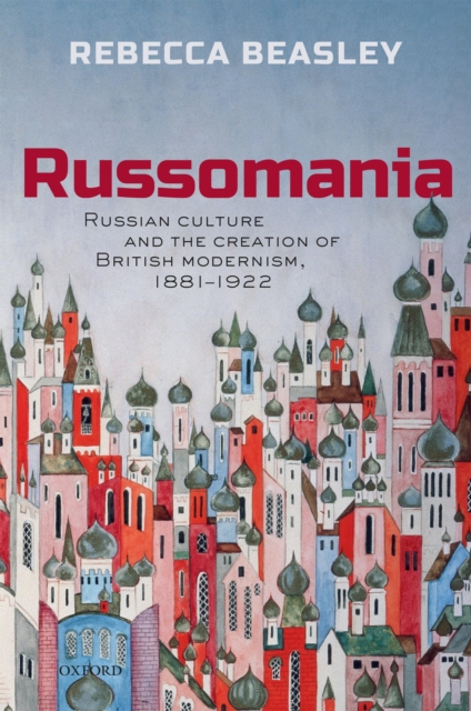 Russomania : Russian culture and the creation of British modernism, 1881-1922, EPUB eBook