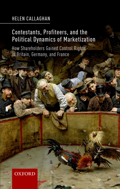 Contestants, Profiteers, and the Political Dynamics of Marketization : How Shareholders gained Control Rights in Britain, Germany, and France, EPUB eBook