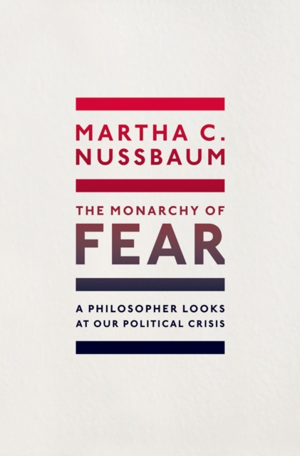 The Monarchy of Fear : A Philosopher Looks at Our Political Crisis, EPUB eBook
