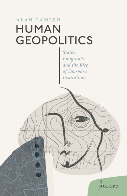 Human Geopolitics : States, Emigrants, and the Rise of Diaspora Institutions, PDF eBook