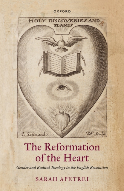 The Reformation of the Heart : Gender and Radical Theology in the English Revolution, EPUB eBook