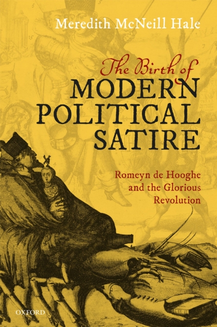 The Birth of Modern Political Satire : Romeyn de Hooghe and the Glorious Revolution, EPUB eBook