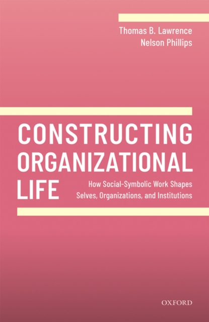 Constructing Organizational Life : How Social-Symbolic Work Shapes Selves, Organizations, and Institutions, EPUB eBook