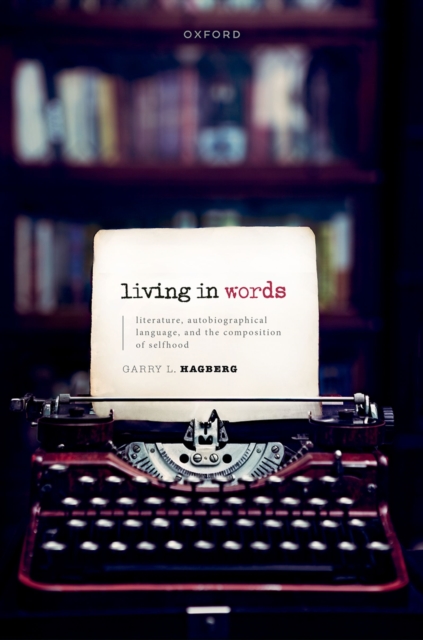 Living in Words : Literature, Autobiographical Language, and the Composition of Selfhood, EPUB eBook