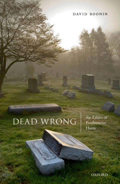 Dead Wrong : The Ethics of Posthumous Harm, EPUB eBook
