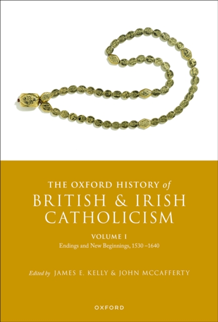 The Oxford History of British and Irish Catholicism, Volume I : Endings and New Beginnings, 1530-1640, EPUB eBook