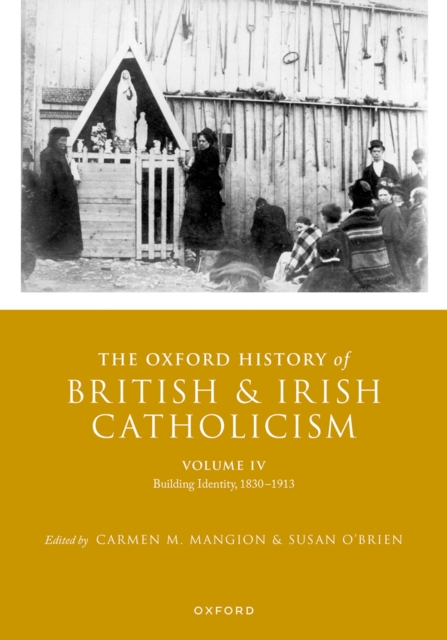 The Oxford History of British and Irish Catholicism, Volume IV : Building Identity, 1830-1913, PDF eBook