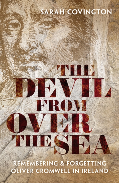 The Devil from over the Sea : Remembering and Forgetting Oliver Cromwell in Ireland, EPUB eBook