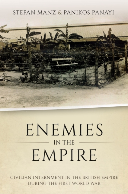 Enemies in the Empire : Civilian Internment in the British Empire during the First World War, EPUB eBook