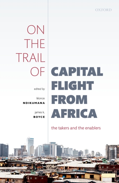 On the Trail of Capital Flight from Africa : The Takers and the Enablers, PDF eBook