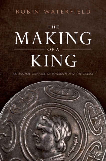 The Making of a King : Antigonus Gonatas of Macedon and the Greeks, PDF eBook
